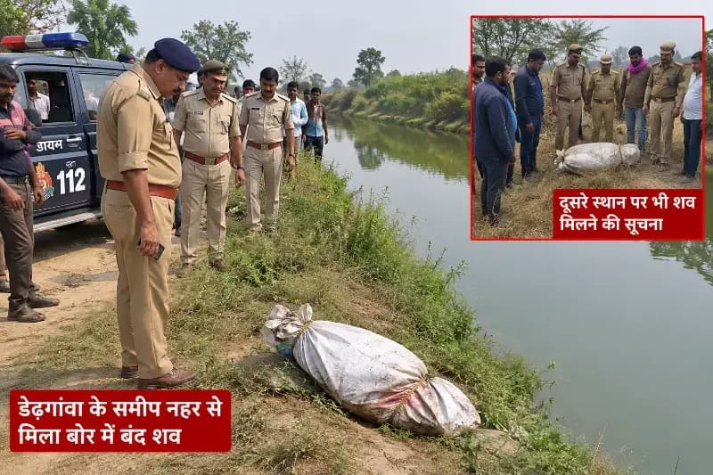 डेढ़गांवा के पास नहर में बोरे में बंद मिला शव, दूसरी जगह भी शव होने की सूचना से हड़कंप